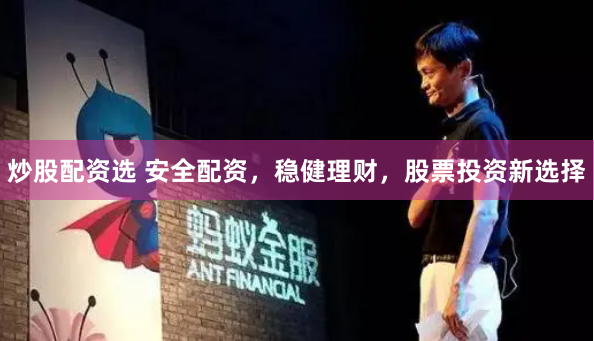 炒股配资选 安全配资，稳健理财，股票投资新选择