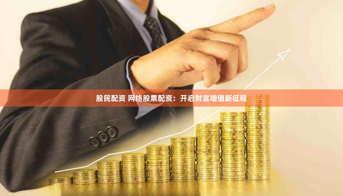 股民配资 网络股票配资：开启财富增值新征程