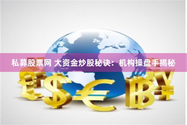 私募股票网 大资金炒股秘诀：机构操盘手揭秘