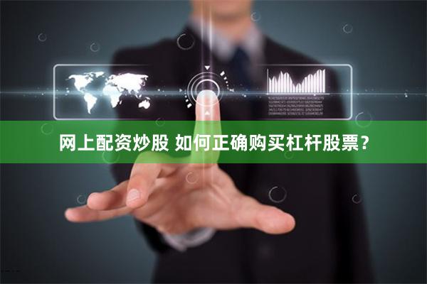 网上配资炒股 如何正确购买杠杆股票？
