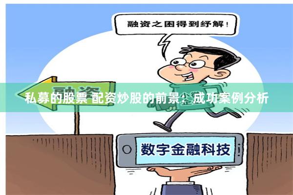 私募的股票 配资炒股的前景：成功案例分析