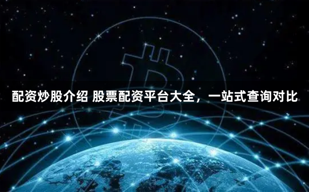 配资炒股介绍 股票配资平台大全,一站式查询对比
