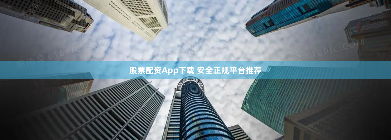 股票配资App下载 安全正规平台推荐