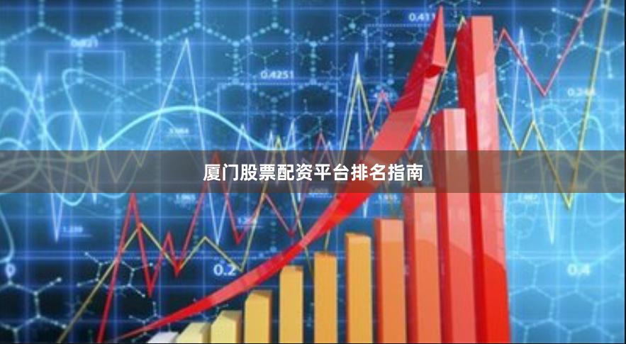 厦门股票配资平台排名指南